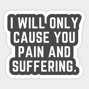 I will only cause you pain and suffering Sticker